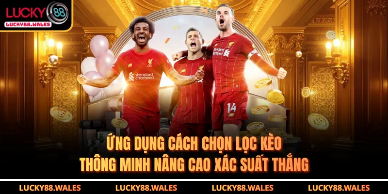 Cách Chọn Lọc Kèo Thông Minh